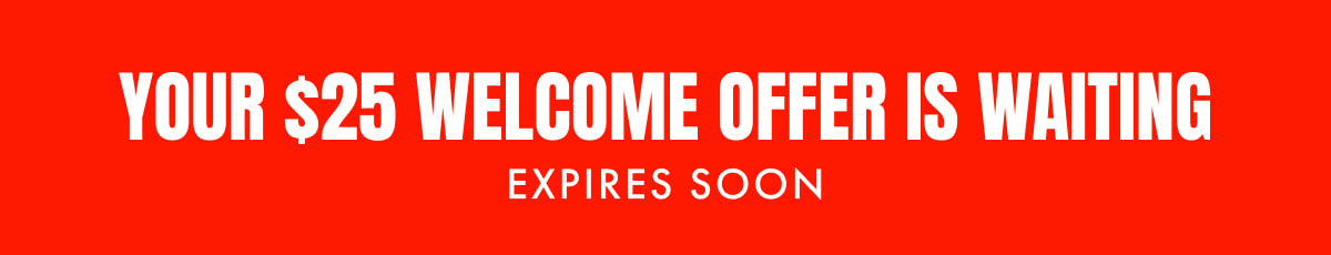 Your $25 Welcome Offer is Waiting