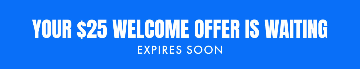 Your $25 Welcome Offer is Waiting