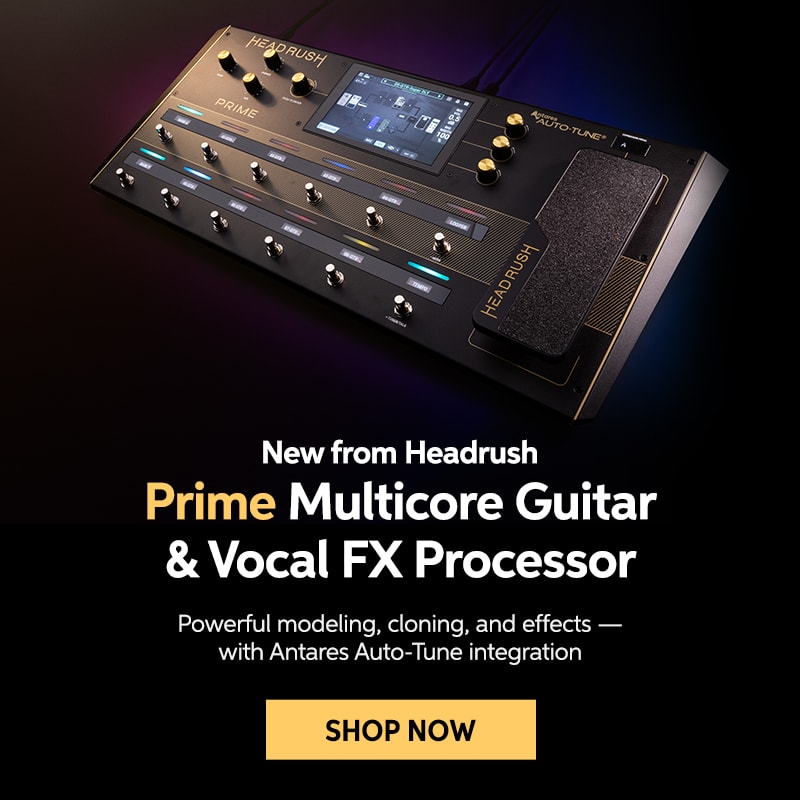 New from Headrush: Prime multicore guitar & vocal FX processor. Powerful modeling, cloning, and effects — with Antares Auto-Tune integration. Shop now.