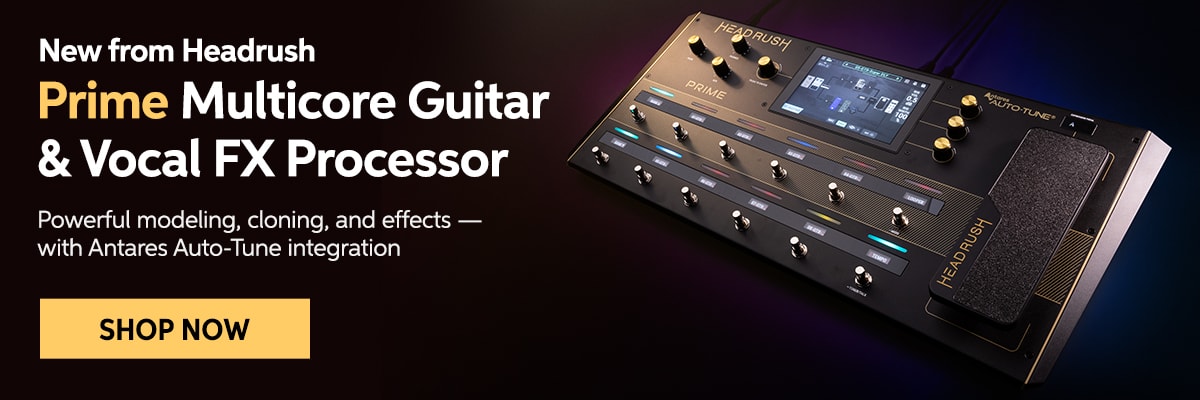 New from Headrush: Prime multicore guitar & vocal FX processor. Powerful modeling, cloning, and effects — with Antares Auto-Tune integration. Shop now.