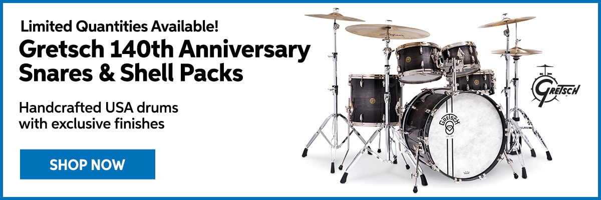 Limited quantities available: Gretsch 140th anniversary snare and shell packs. Handcrafted USA drums with exclusive finishes. Shop now.