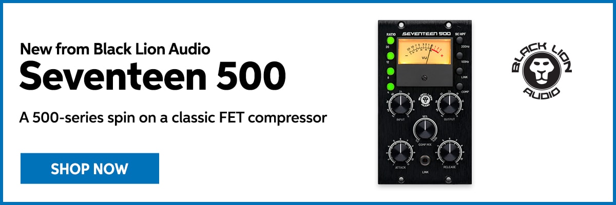 New from Black Lion Audio: Seventeen 500. A 500-series spin on a classic FET compressor. Shop now.