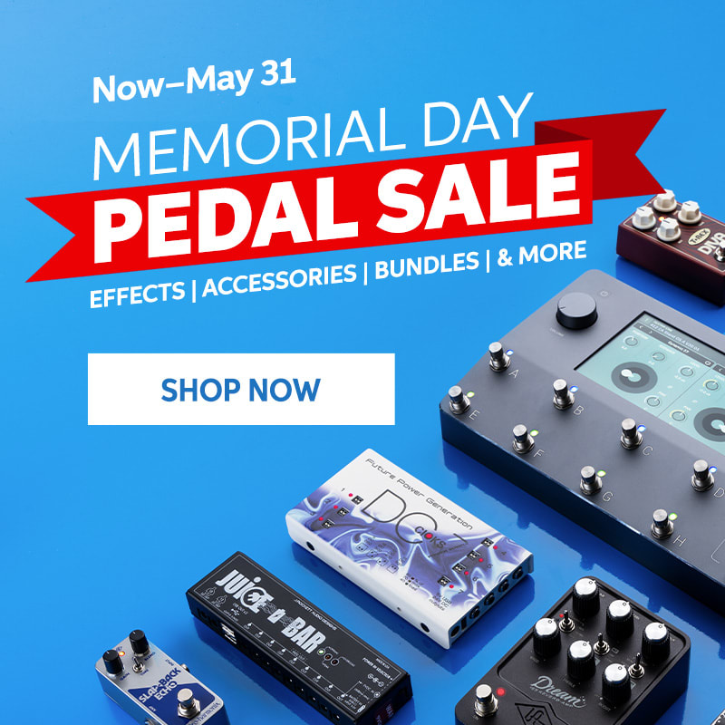 Now - May 31. Memorial Day Pedal Sale. Effects / Accessories / Bundles / & More. Shop Now.