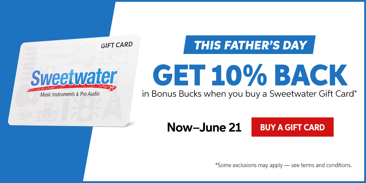 This Father's Day, get 10% back in Bonus Bucks when you buy a Sweetwater Gift Card. Now through June 21. Conditions apply. Buy a gift card.