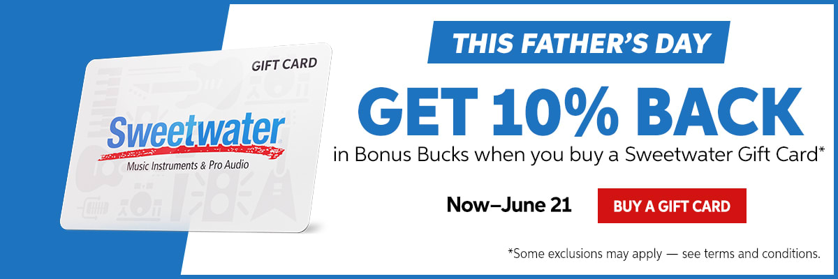 This Father's Day get 10% back in Bonus Bucks when you buy a Sweetwater gift card. Buy Gift Card.