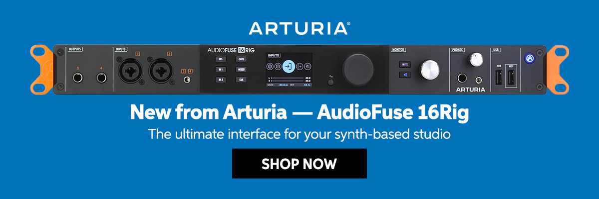 New from Arturia: AudioFuse 16Rig. The ultimate interface for your synth-based studio. Shop now.