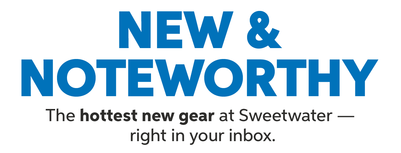 New & noteworthy: The hottest new gear at Sweetwater — right in your inbox.
