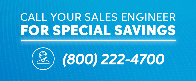 Call your Sales Engineer. (800) 222-4700