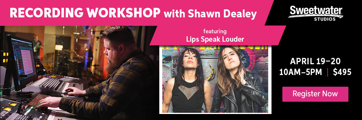 Recording workshop with Shawn Dealey featuring Lips Speak Louder. April 19 through 20, 10AM to 5PM. $495. Register now.