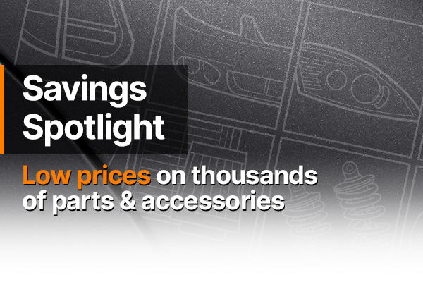 Savings Spotlight - Low prices on thousands of parts and accessories