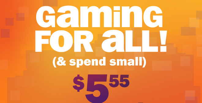 gaming for all, and spend small! $5.55