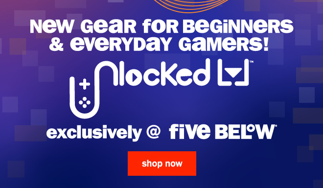 new gear for beginners and everyday gamers! UNLOCKED LVL: exclusively at five below! shop now.