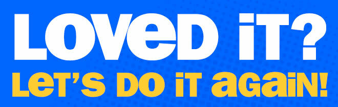 loved it? let's do it again!