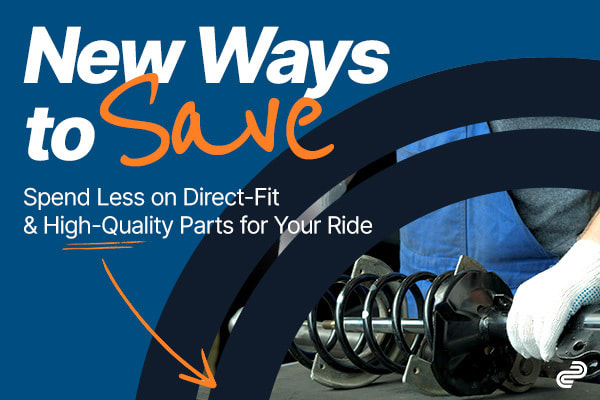 New Ways To Save | Spend Less on Direct-Fit & High-Quality Parts for Your Ride