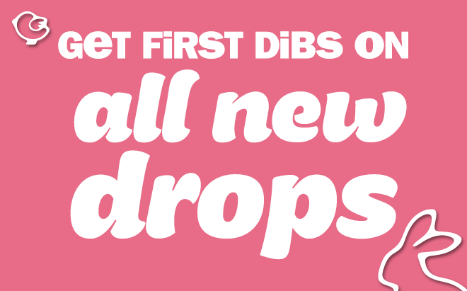 get first dibs on all new drops