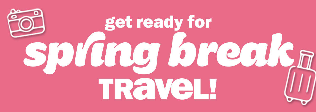 get ready for spring break travel!