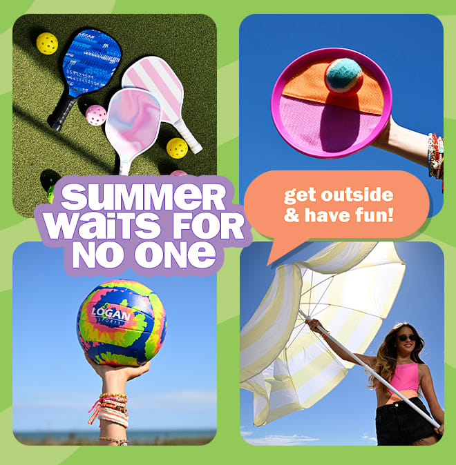 summer waits for no one - get outside & have fun!