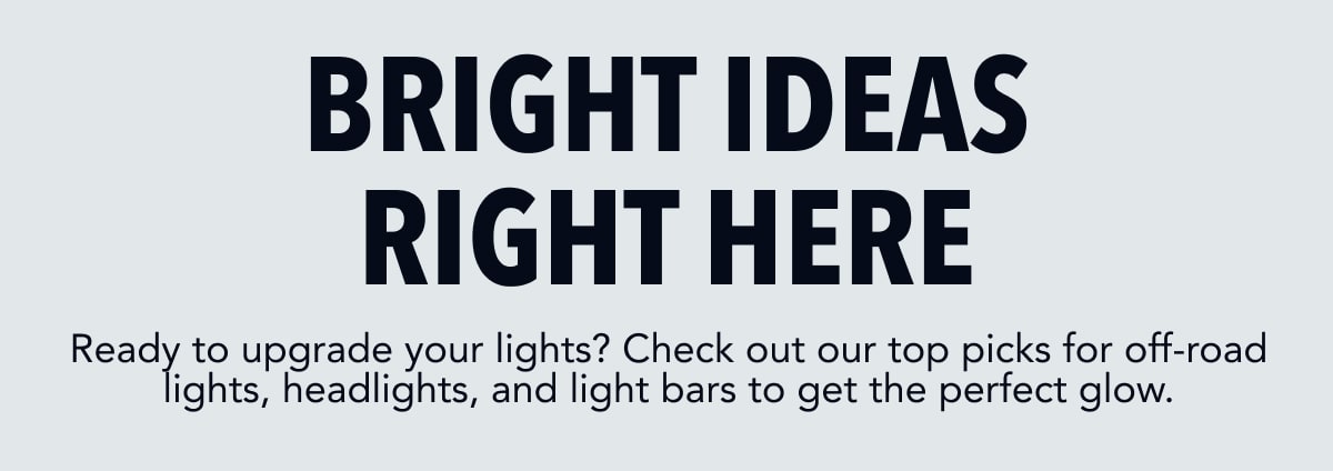 Ready to upgrade your lights? Checkout our top picks for off-road lights, headlights, and light bars to get the perfect glow.