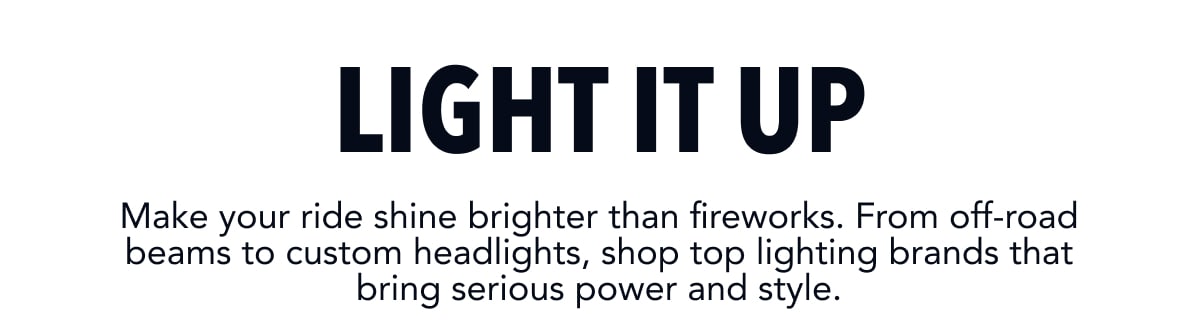Light It Up. Shop Top Lighting Brands that bring serious power and style.