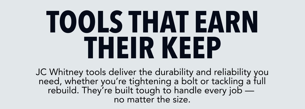 Tools that earn their keep. Check Out JC Whitney Tools.