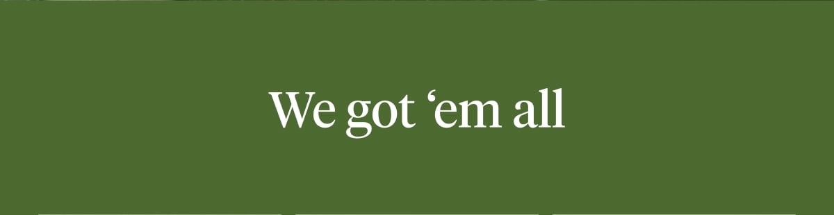 We got em all