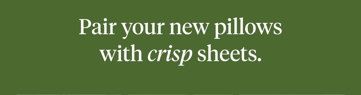 Pair your new pillows with crisp sheets