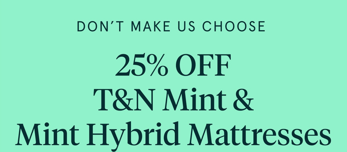 25% Off T&N Mint & Mint Hybrid Mattresses | Use Code MINT25 | Shop Now