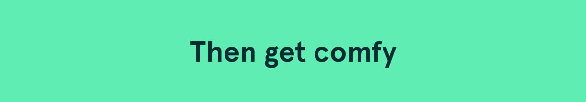 Then get comfy