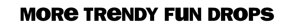 more trendy fun drops