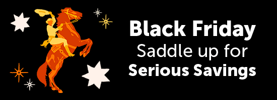 Black Friday Saddle up for Serious Savings