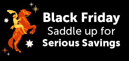 Black Friday Saddle up for Serious Savings