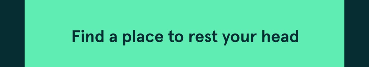 Find a place to rest your head
