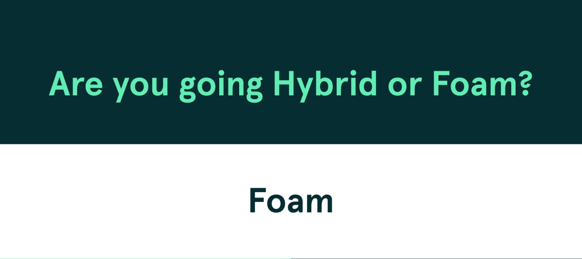 Are you going Hybrid or Foam