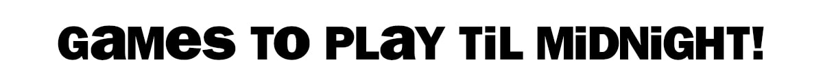 games to play til midnight!