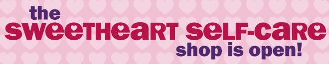 the sweetheart self-care shop is open!