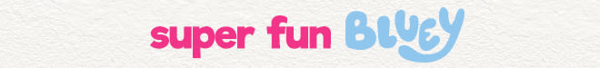 super fun Bluey