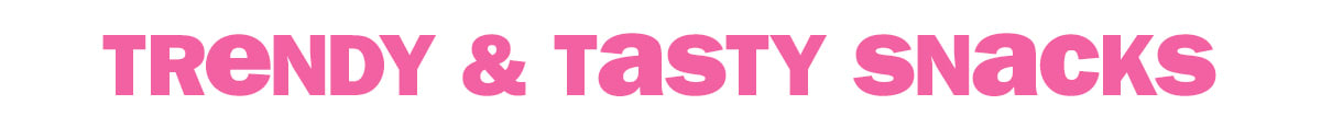 trendy & tasty snacks