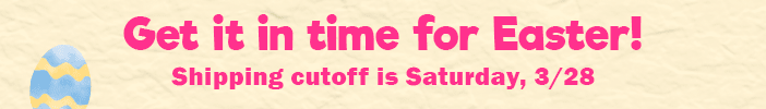 get it in time for Easter! shipping cutoff is Saturday, 3/28
