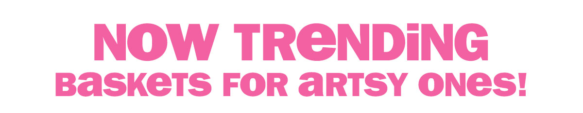 now trending - baskets for artsy ones!