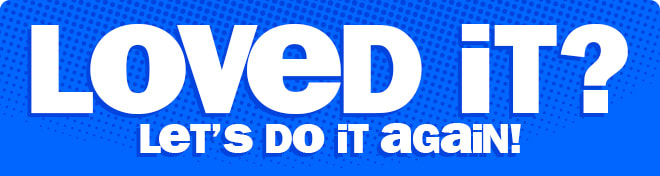loved it? let's do it again!