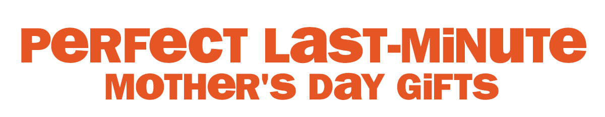 perfect last-minute mother's day gifts