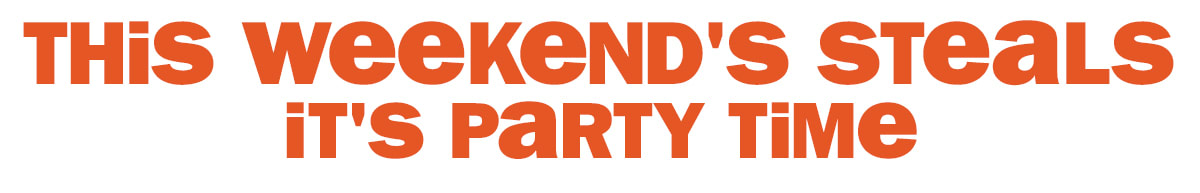 this weekend's steals - it's party time