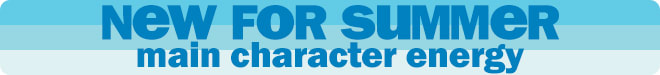 new for summer - main character energy