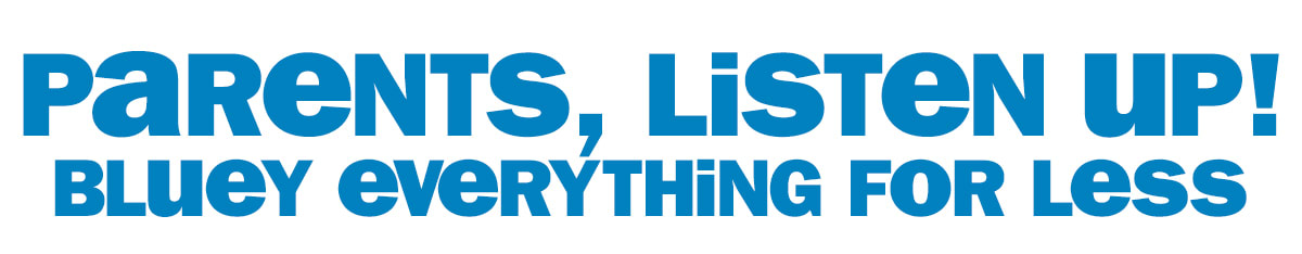 parents, listen up! - Bluey everything for less