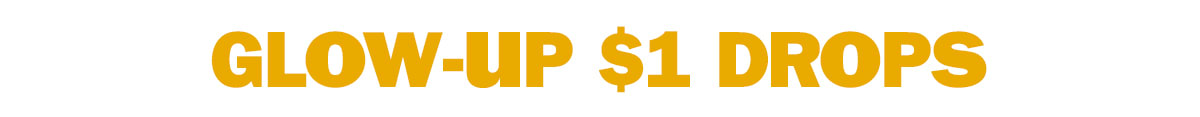 glow-up $1 drops