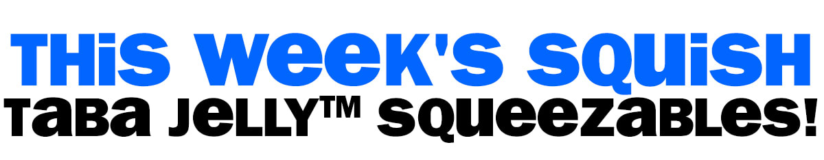 this week's squish - taba jelly squeezables!