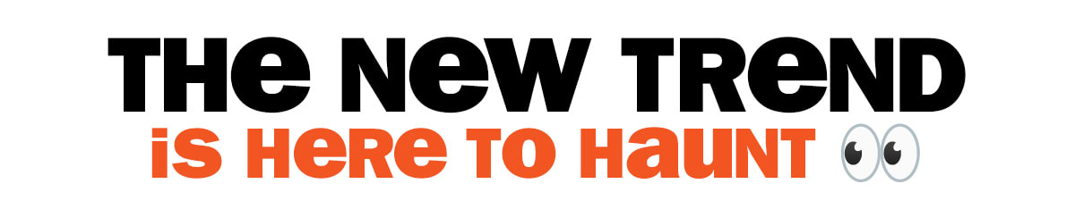 the new trend - is here to haunt