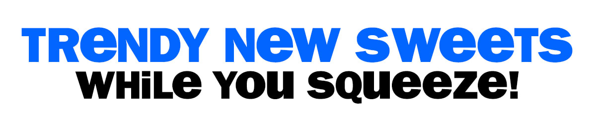 Trendy new sweets - while you squeeze!